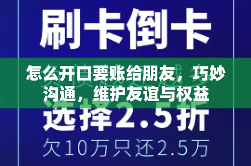 怎么开口要账给朋友，巧妙沟通，维护友谊与权益