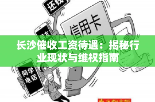 长沙催收工资待遇：揭秘行业现状与维权指南