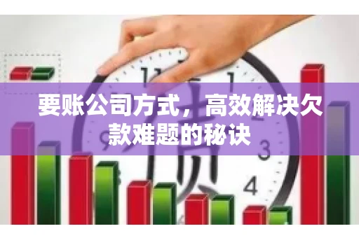 要账公司方式，高效解决欠款难题的秘诀