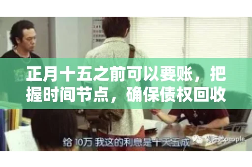 正月十五之前可以要账，把握时间节点，确保债权回收
