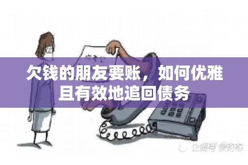 欠钱的朋友要账，如何优雅且有效地追回债务