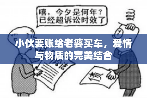 小伙要账给老婆买车，爱情与物质的完美结合