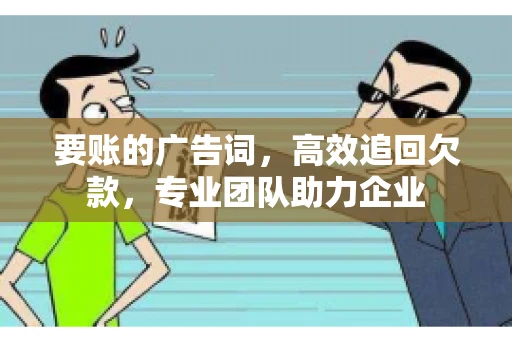 要账的广告词，高效追回欠款，专业团队助力企业