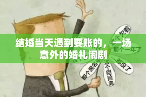结婚当天遇到要账的，一场意外的婚礼闹剧