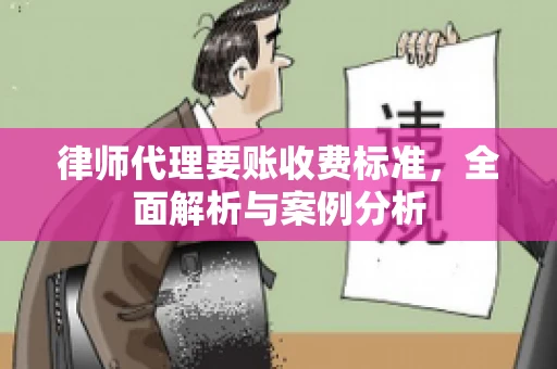 律师代理要账收费标准，全面解析与案例分析