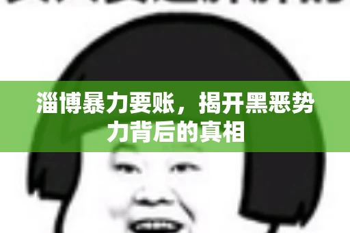 淄博暴力要账，揭开黑恶势力背后的真相