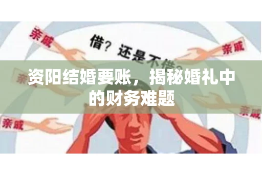资阳结婚要账，揭秘婚礼中的财务难题