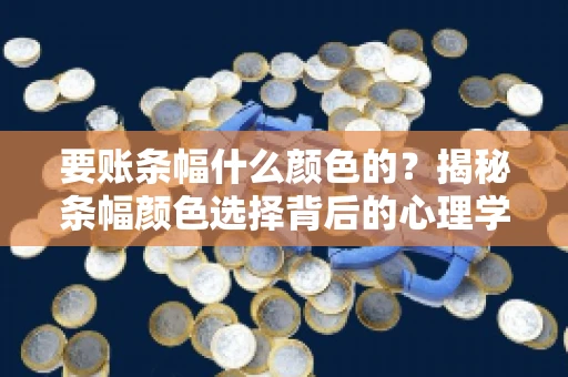 要账条幅什么颜色的？揭秘条幅颜色选择背后的心理学