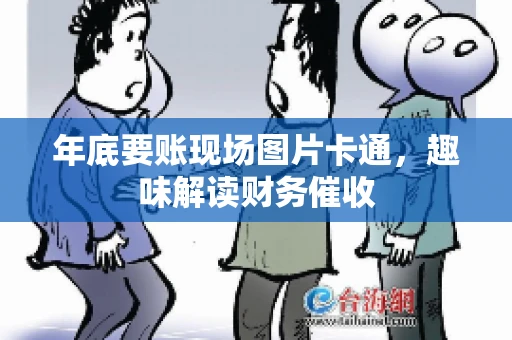 年底要账现场图片卡通，趣味解读财务催收