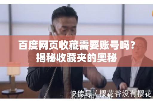 百度网页收藏需要账号吗?揭秘收藏夹的奥秘 百度网页收藏需要账号吗?揭秘收藏夹的奥秘