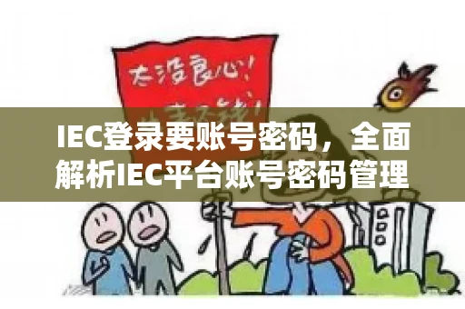 IEC登录要账号密码，全面解析IEC平台账号密码管理