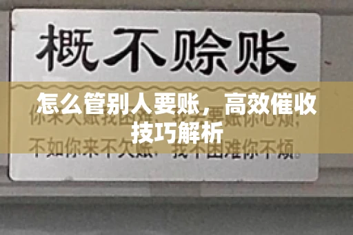 怎么管别人要账，高效催收技巧解析