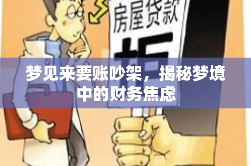 梦见来要账吵架,揭秘梦境中的财务焦虑 梦见来要账吵架,揭秘梦境中的财务焦虑