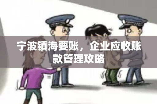 宁波镇海要账，企业应收账款管理攻略