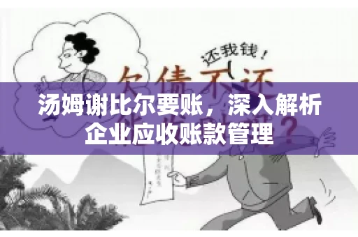 汤姆谢比尔要账,深入解析企业应收账款管理 汤姆谢比尔要账,深入解析企业应收账款管理