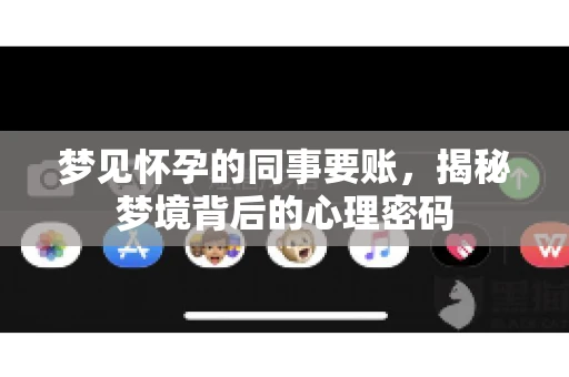 梦见怀孕的同事要账,揭秘梦境背后的心理密码 梦见怀孕的同事要账,揭秘梦境背后的心理密码