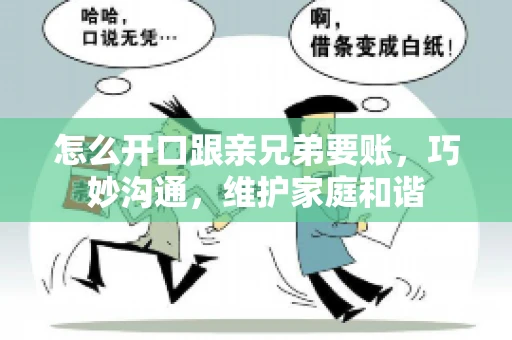 怎么开口跟亲兄弟要账,巧妙沟通,维护家庭和谐 怎么开口跟亲兄弟要账,巧妙沟通,维护家庭和谐