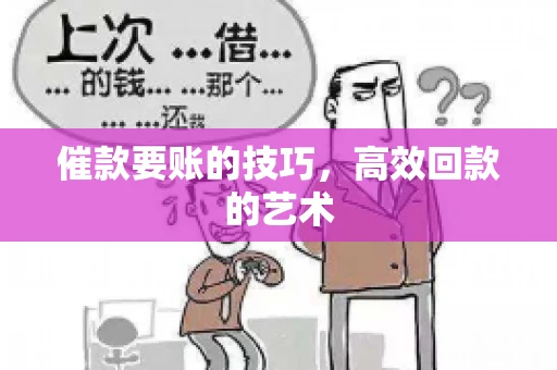 催款要账的技巧,高效回款的艺术 催款要账的技巧,高效回款的艺术