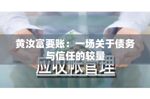 黄汝富要账：一场关于债务与信任的较量