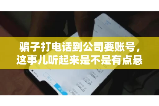 骗子打电话到公司要账号，这事儿听起来是不是有点悬？但你知道吗，这样的案例在现实生活中并不少见。今天，咱们就来聊聊这个话题，看看如何防范这类诈骗。