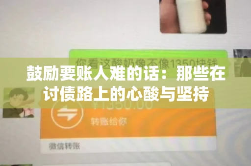 鼓励要账人难的话:那些在讨债路上的心酸与坚持 鼓励要账人难的话:那些在讨债路上的心酸与坚持