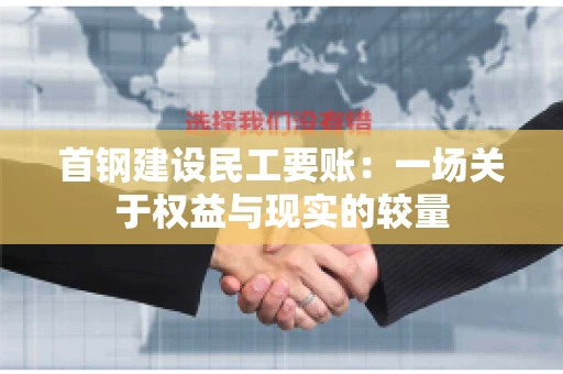 首钢建设民工要账：一场关于权益与现实的较量