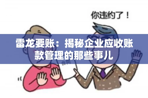 雷龙要账：揭秘企业应收账款管理的那些事儿