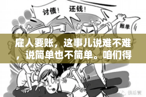 雇人要账，这事儿说难不难，说简单也不简单。咱们得先弄明白，雇人要账，其实就是找个人帮你去催收欠款。这背后涉及到法律、人情、技巧等多方面因素。今天，我就来跟大家聊聊这个话题，希望能帮到那些正在为要账头疼的朋友。