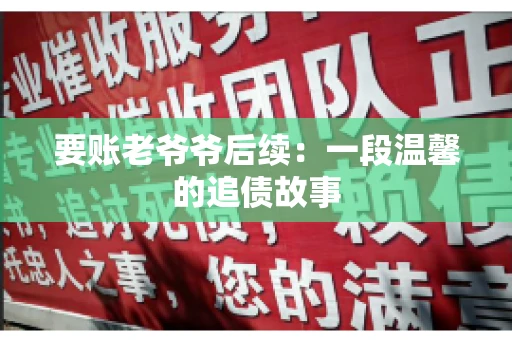 要账老爷爷后续：一段温馨的追债故事