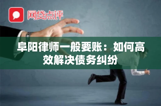 阜阳律师一般要账：如何高效解决债务纠纷