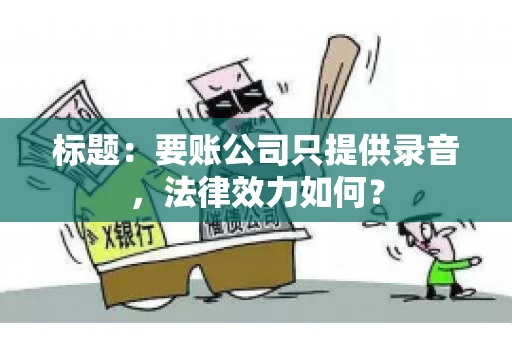 标题：要账公司只提供录音，法律效力如何？
