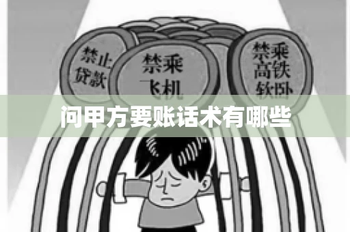 问甲方要账话术有哪些 问甲方要账话术有哪些