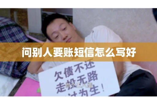 问别人要账短信怎么写好 问别人要账短信怎么写好