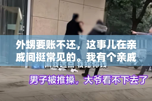 外甥要账不还，这事儿在亲戚间挺常见的。我有个亲戚，就碰上了这么一档子事儿。说起来，这事儿还挺有意思的，今天咱们就聊聊这个话题。