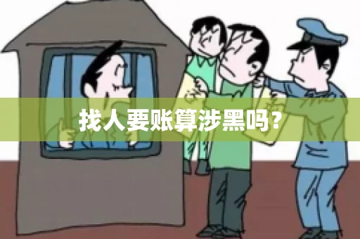 找人要账算涉黑吗? 找人要账算涉黑吗?