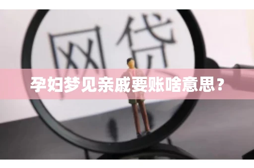 孕妇梦见亲戚要账啥意思？