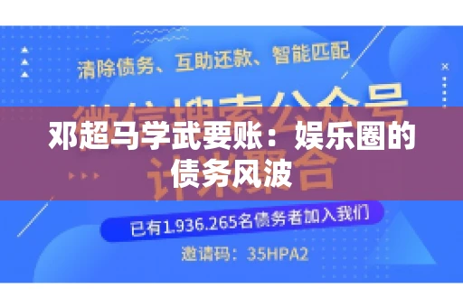 邓超马学武要账：娱乐圈的债务风波