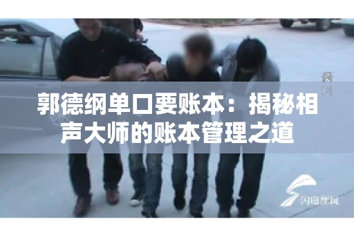 郭德纲单口要账本：揭秘相声大师的账本管理之道