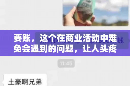 要账，这个在商业活动中难免会遇到的问题，让人头疼不已。那么，要账时需要送些什么东西呢？今天，我们就来聊聊这个话题。