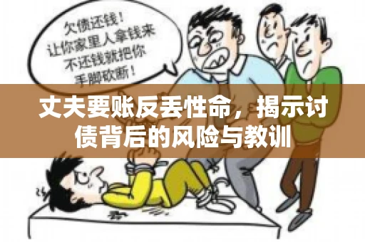 丈夫要账反丢性命，揭示讨债背后的风险与教训