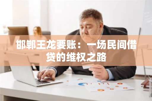 邯郸王龙要账：一场民间借贷的维权之路