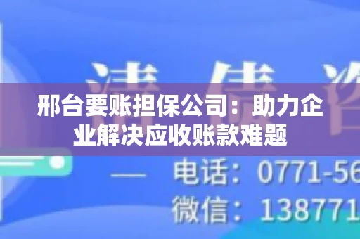 邢台要账担保公司：助力企业解决应收账款难题
