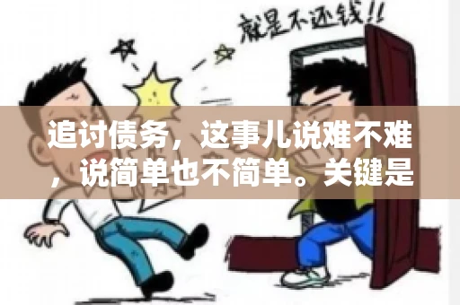追讨债务，这事儿说难不难，说简单也不简单。关键是要掌握一些门道，才能让整个追讨过程既高效又省心。今天，咱们就来聊聊追讨债务的那些注意事项。