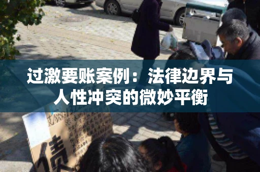 过激要账案例：法律边界与人性冲突的微妙平衡