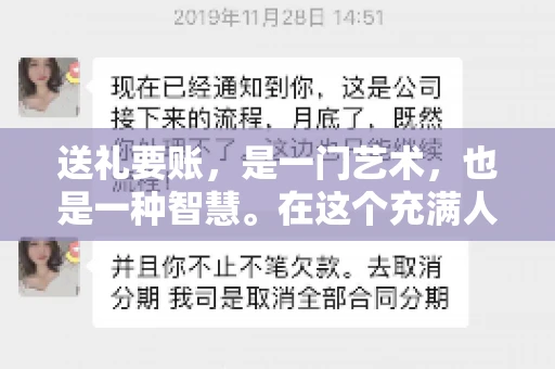 送礼要账，是一门艺术，也是一种智慧。在这个充满人情世故的社会里，送礼要账的文案，既要体现出诚意，又要兼顾到策略。今天，我就来和大家聊聊这个话题，希望能给大家带来一些启发。