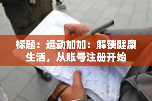 标题：运动加加：解锁健康生活，从账号注册开始