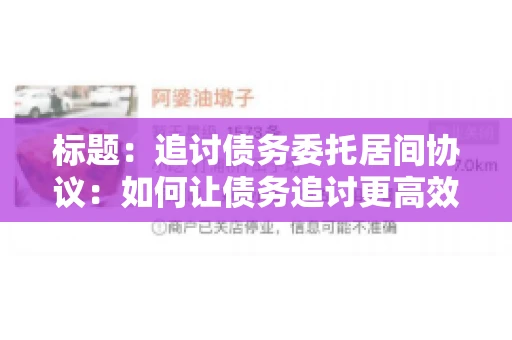 标题：追讨债务委托居间协议：如何让债务追讨更高效？