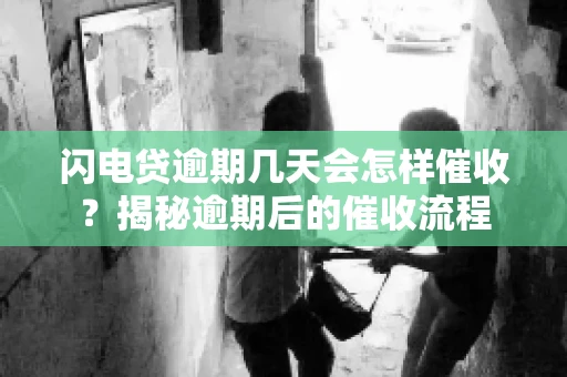 闪电贷逾期几天会怎样催收？揭秘逾期后的催收流程