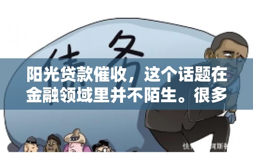 阳光贷款催收，这个话题在金融领域里并不陌生。很多人在贷款过程中，都可能遇到催收的情况。那么，阳光贷款催收是哪个公司呢？今天，我们就来聊聊这个话题。