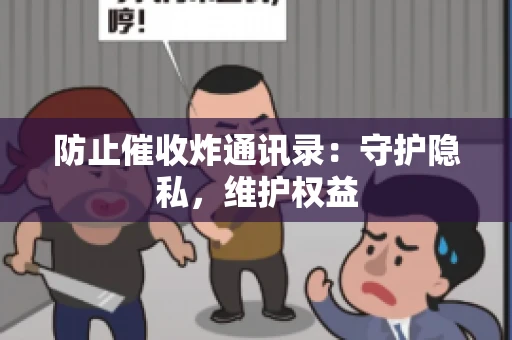 防止催收炸通讯录：守护隐私，维护权益